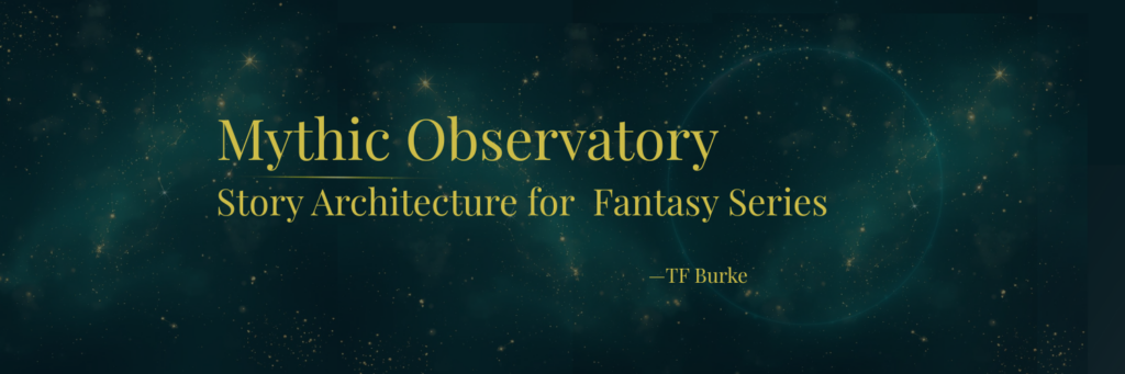 Mythic Observatory banner with a dark teal star-filled background and gold text reading “Mythic Observatory: Story Architecture for Fantasy Series” by TF Burke, featuring subtle celestial circles and constellations.